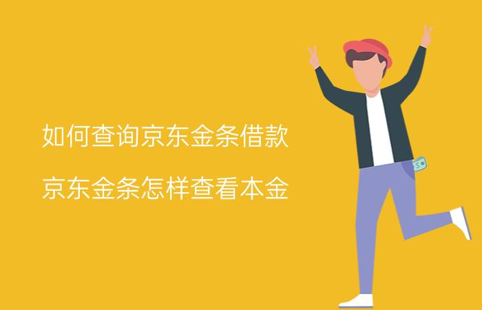 如何查询京东金条借款 京东金条怎样查看本金？